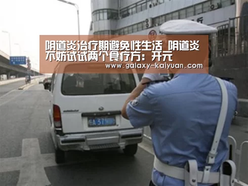 阴道炎治疗期避免性生活 阴道炎不妨试试两个食疗方:开元(图1) 开元棋牌官方下载